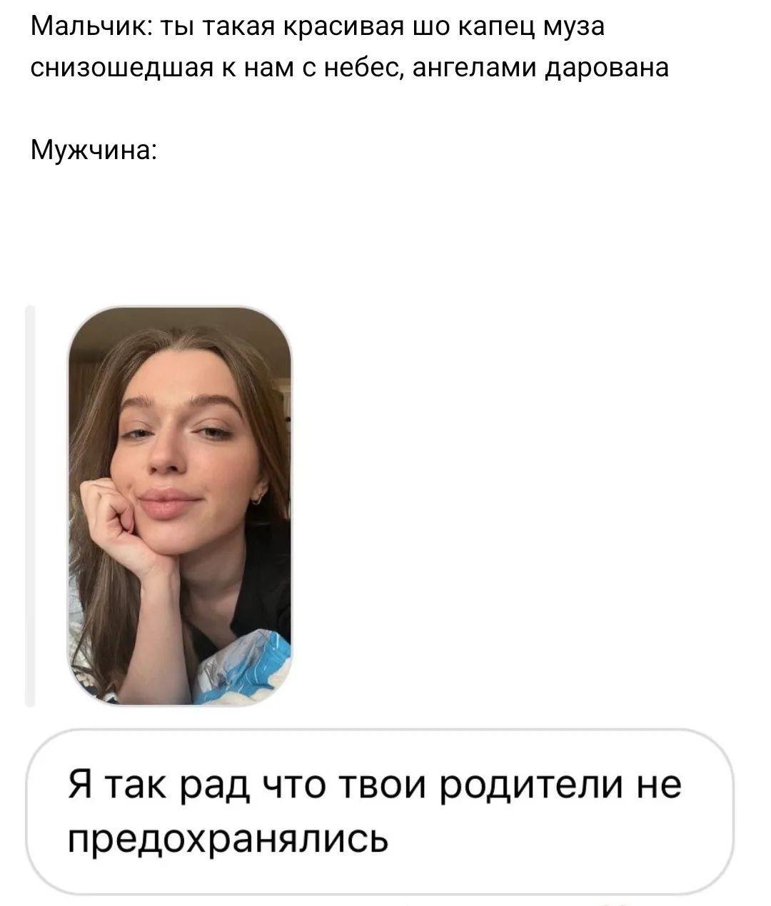 Мальчик: ты такая красивая капец муза снизошедшая к нам с небес, ангелами дарована Мужчина: Я так рад что твои родители не предохранялись