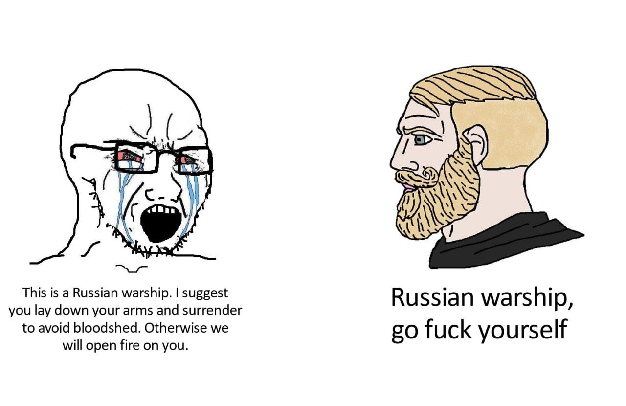 Я This is a Russian warship. suggest you lay down your arms and surrender Russian warship, to avoid bloodshed. Otherwise we will open fire on you. fuck yourself