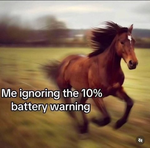 Me ignoring the 10% battery warning