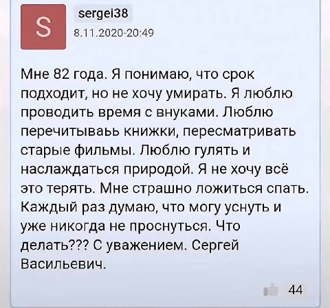 sergei38 8.11.2020-20:49 Мне 82 года. Я понимаю, что срок подходит, но не хочу умирать. Я люблю проводить время с внуками. Люблю перечитываьь книжки, пересматривать старые фильмы. Люблю гулять и насла