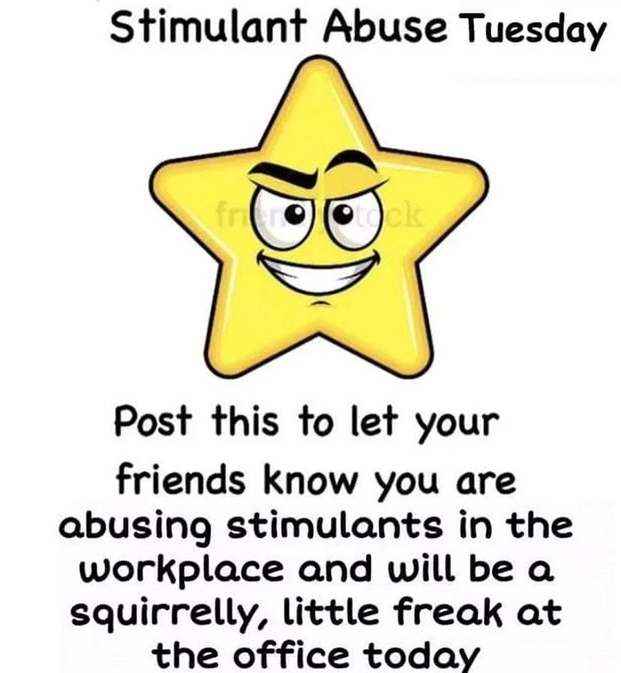 Stimulant Abuse Tuesday С Post this to let your friends Know you are abusing stimulants in the workplace and will bea squirrelly, little freak at the office today