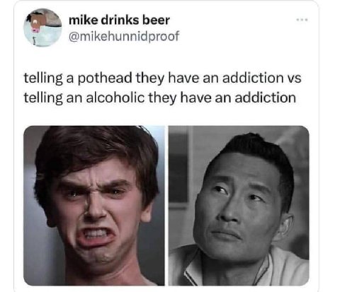 mike drinks beer @mikehunnidproof telling a pothead they have an addiction telling an alcoholic they have an addiction
