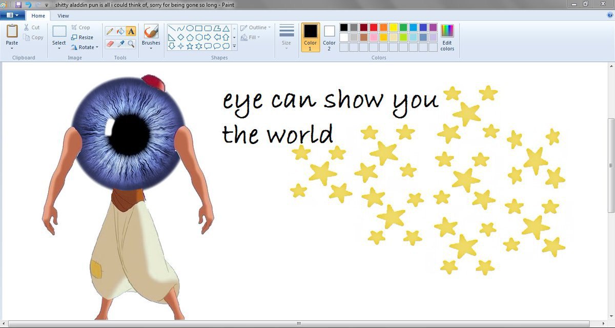 fol aladdin pun is all i could think of, sorry for being gone so long Paint Home View Outline Paste Select Resize Fill OOO Color lipboard Image Tools Shapes “Colors eye can show you the worla 4