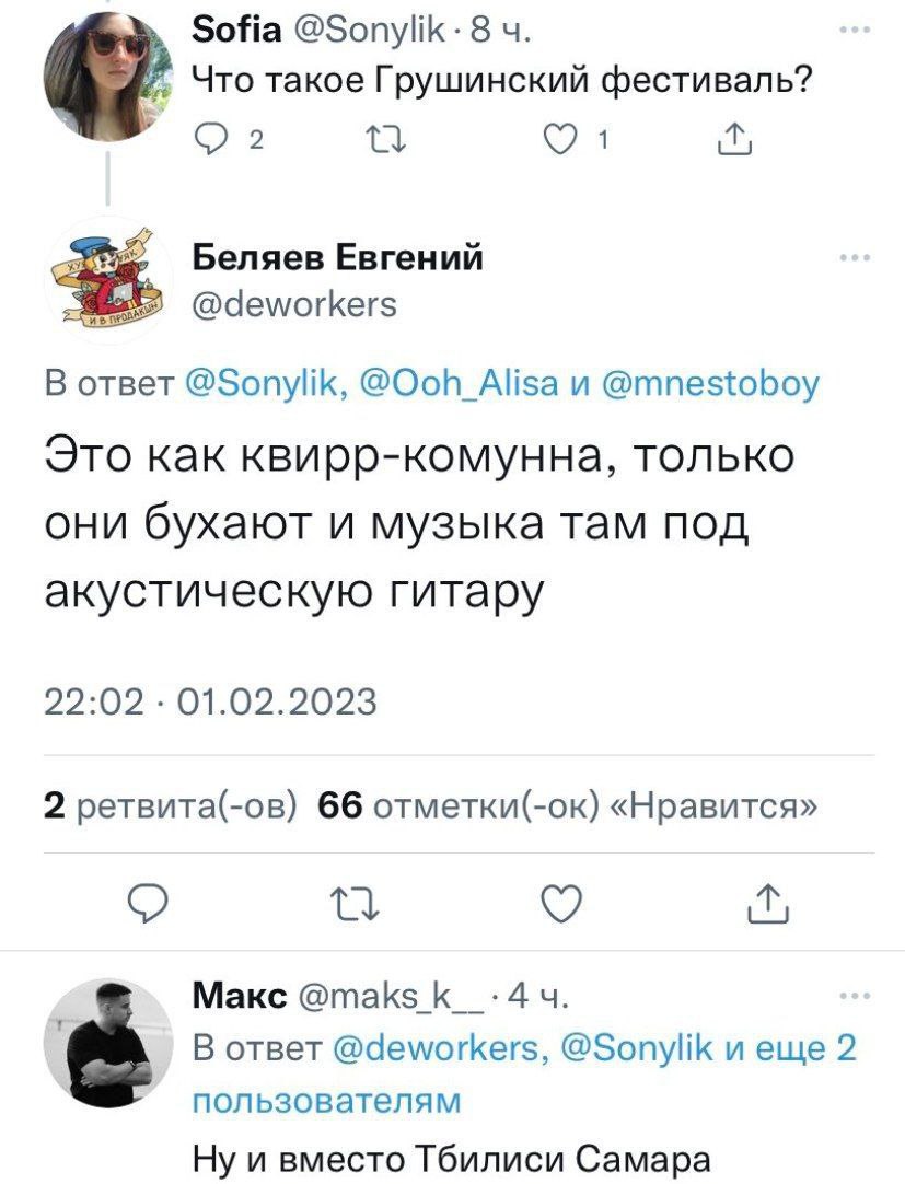 Sofia @ЗопуК 8 Что такое Грушинский фестиваль? 0 1 Беляев Евгений @deworkers В ответ @Sonylik, @Ooh_Alisa и @mnestoboy Это как квирр-комунна, только они бухают и музыка там под акустическую гитару 22: