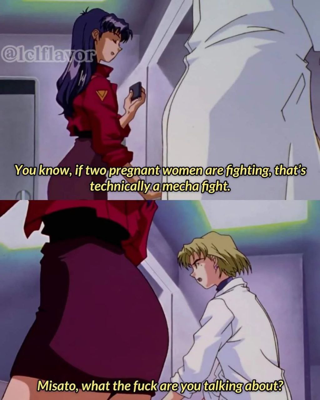 You know, if two pregnant women are fighting, that’s technically a mecha fight. Misato, what the fuck are you talking about?