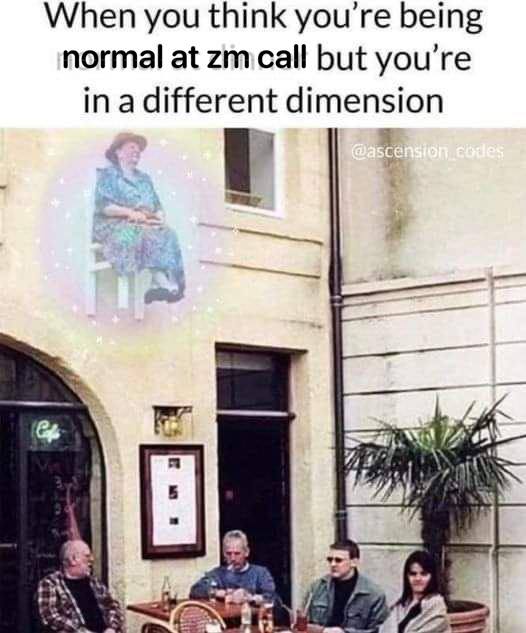 When you think you're being normal at zmicall but you’re dimension