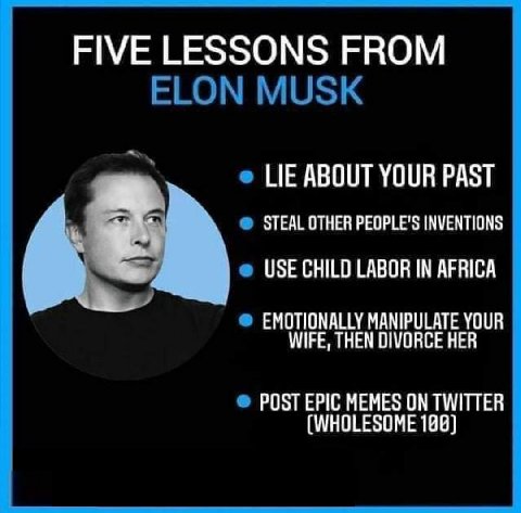 FIVE LESSONS FROM LIE ABOUT YOUR PAST i STEAL OTHER PEOPLE'S INVENTIONS USE CHILO LABOR IN AFRICA EMOTIONALLY MANIPULATE УСОВ WIFE, THEN DIVORCE HER POST EPIC MEMES ON TWITTER (WHOLESOME 188)