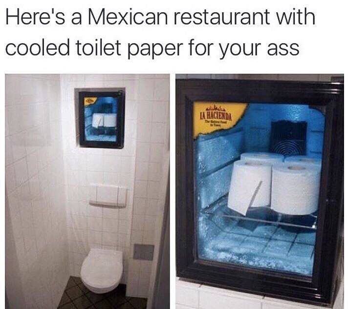Here's a Mexican restaurant with cooled toilet paper for your ass