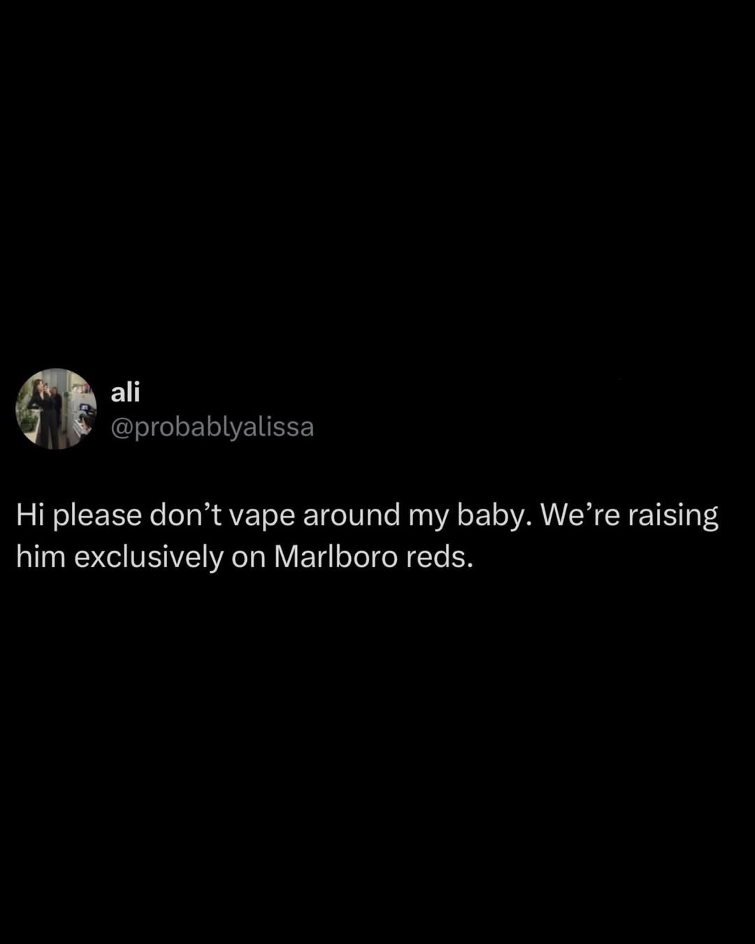 ali @probablyalissa please don’t vape around my baby. We’re raising him exclusively on Marlboro reds.