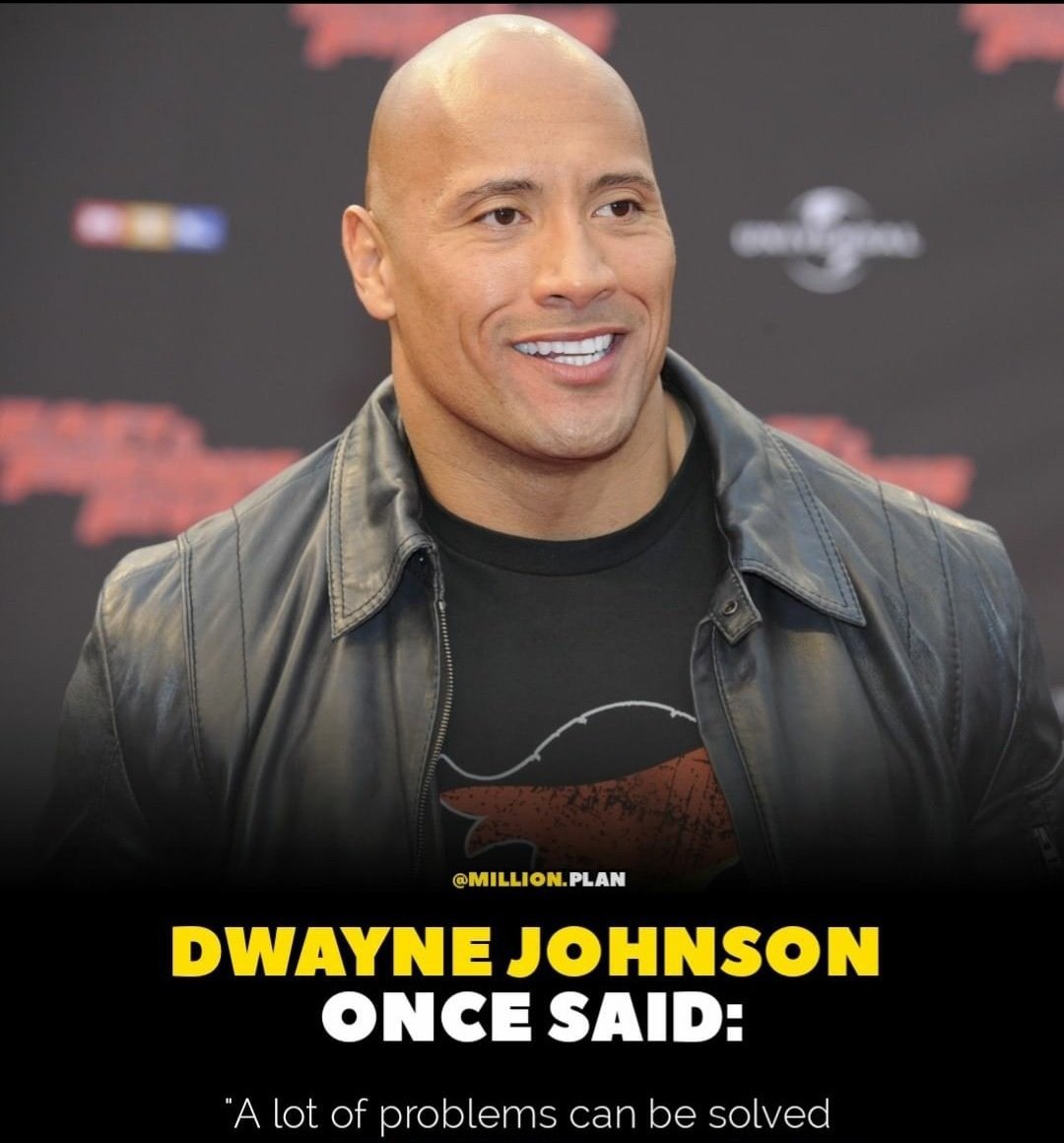 DWAYNE JOHNSON ONCE SAID: "A lot of problems can be solved