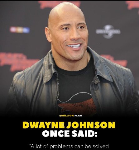 DWAYNE JOHNSON ONCE SAID: "A lot of problems can be solved