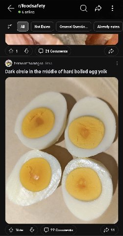 foodsafety 6 online All Not Eaten General Questio... Already eaten 1 21 Comments homeontheranges Dark circle in the middle of hard boiled egg yolk Vote 27 Comments 11
