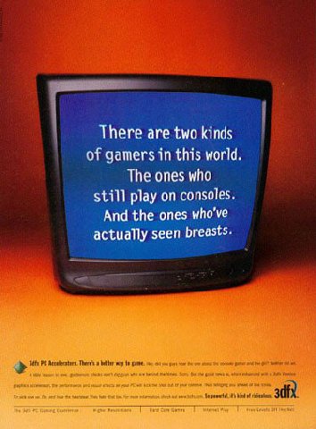 There are two kinds of gamers in this world. The ones who still play on consoles. And the ones who've actually seen breasts.