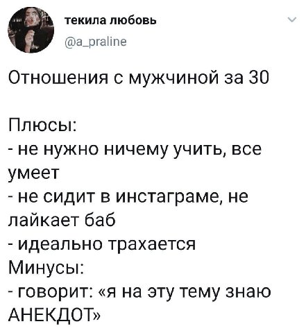 текила любовь @a_praline Отношения с мужчиной за 30 Плюсы: не нужно ничему учить, все умеет не сидит в инстаграме, не лайкает баб идеально трахается Минусы: говорит: «я на эту тему знаю АНЕКДОТ»