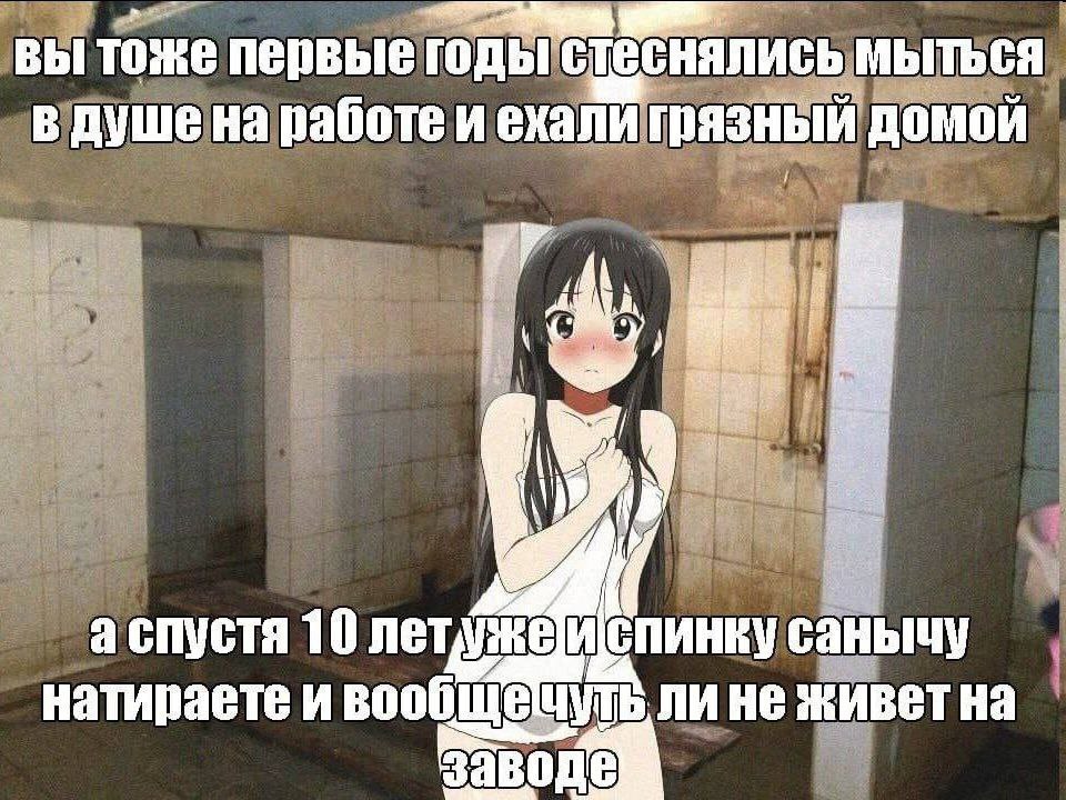 вы тоже первые годьгстеснались мыться 7 в душе на работе и ехали грязный домой а спустя 10 спинку санычу натираете и чуть. ли He живетна