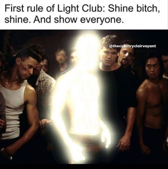 First rule of Light Club: Shine bitch, shine. And show everyone.