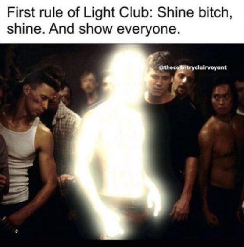 First rule of Light Club: Shine bitch, shine. And show everyone.