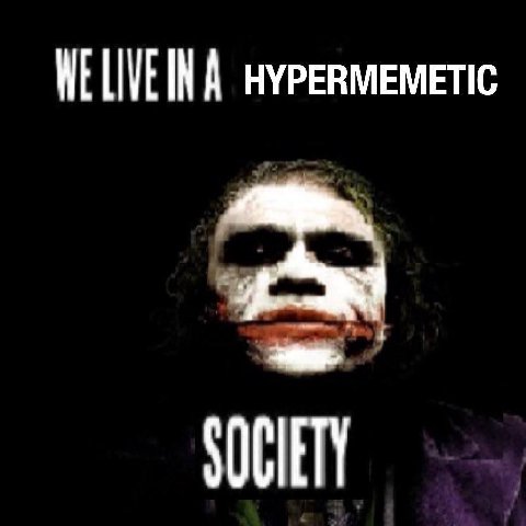 WELIVEIN A HYPERMEMETIC SOCIETY