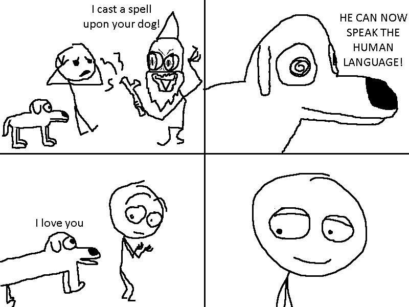 cast а spell upon your dog! HE CAN NOW SPEAK THE HUMAN LANGUAGE! love you OSs
