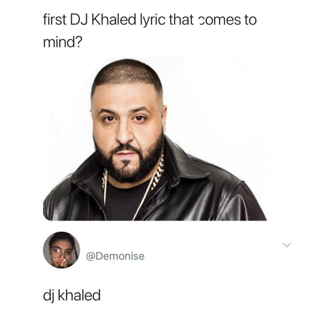 first Khaled lyric that comes to mind? (i @Demonise khaled