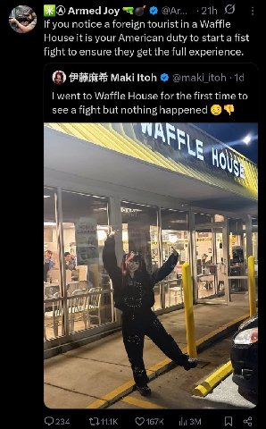 ВЕС) Armed Joy you notice a foreign tourist in a Waffle House it is your American duty to start a fist fight to ensure they get the full experience. Maki Ков @maki itoh 19 went to Waffle House for the