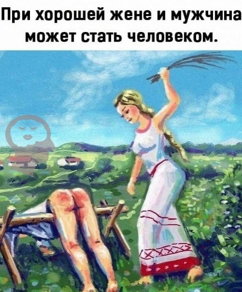 При хорошей жене и мужчина может стать человеком.
