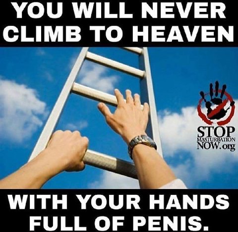 YOU WILL NEVER CLIMB TO HEAVEN NOW. org TOP WITH YOUR HANDS FULL OF PENIS.