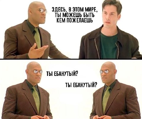 ЗДЕСЬ, В ЭТОМ МИРЕ, ТЫ МОЖЕШЬ БЫТЬ KEM ПОЖЕЛАЕШЬ ‘A ТЫ ЕБАНУТЫЙ? ТЫ ЕБАНУТЫЙ?