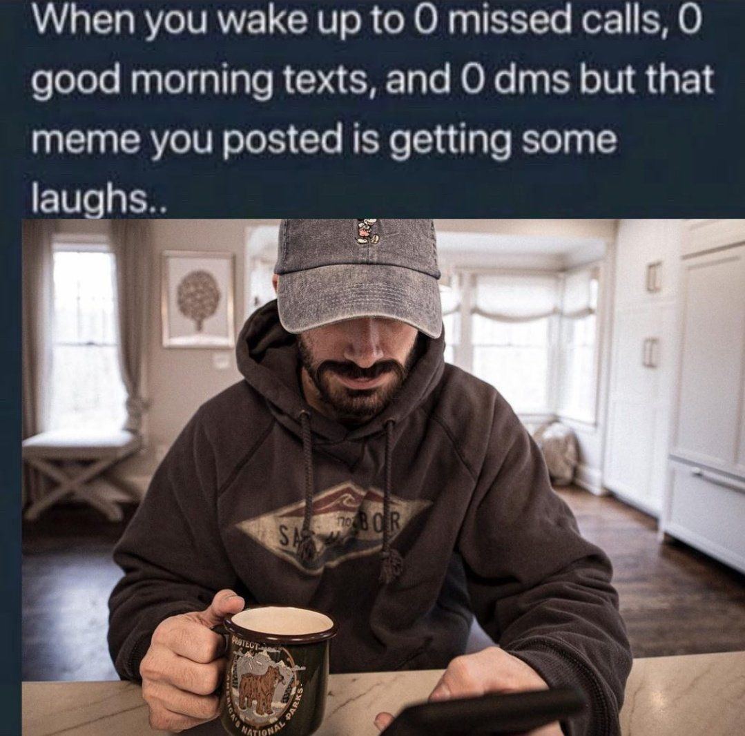 When you wake up to missed calls, О good morning texts, and О dms but that meme you posted is getting some