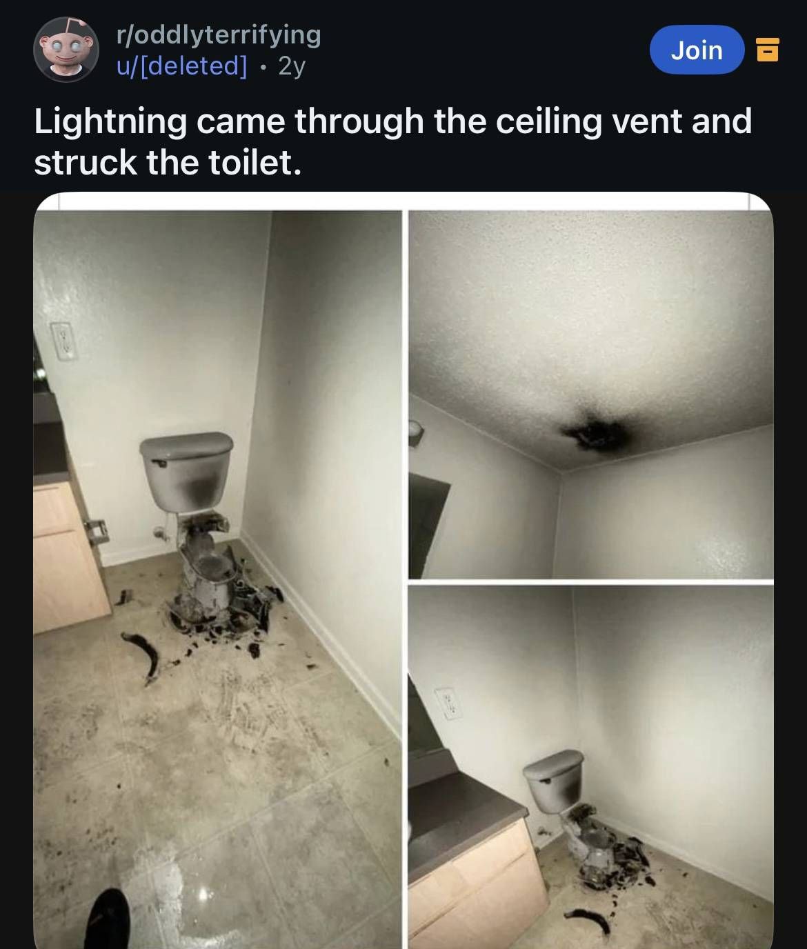 rfoddlyterrifying u/[deleted] Lightning came through the ceiling vent and struck the toilet. у