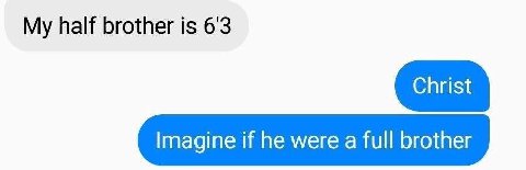 half brother is 6'3 Imagine if he were a full brother