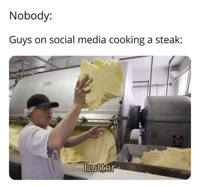 Nobody: Guys on social media cooking a steak