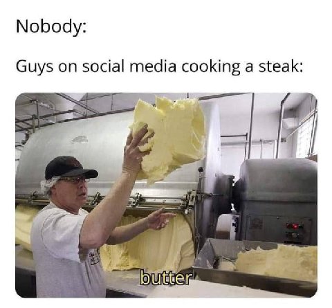 Nobody: Guys on social media cooking a steak