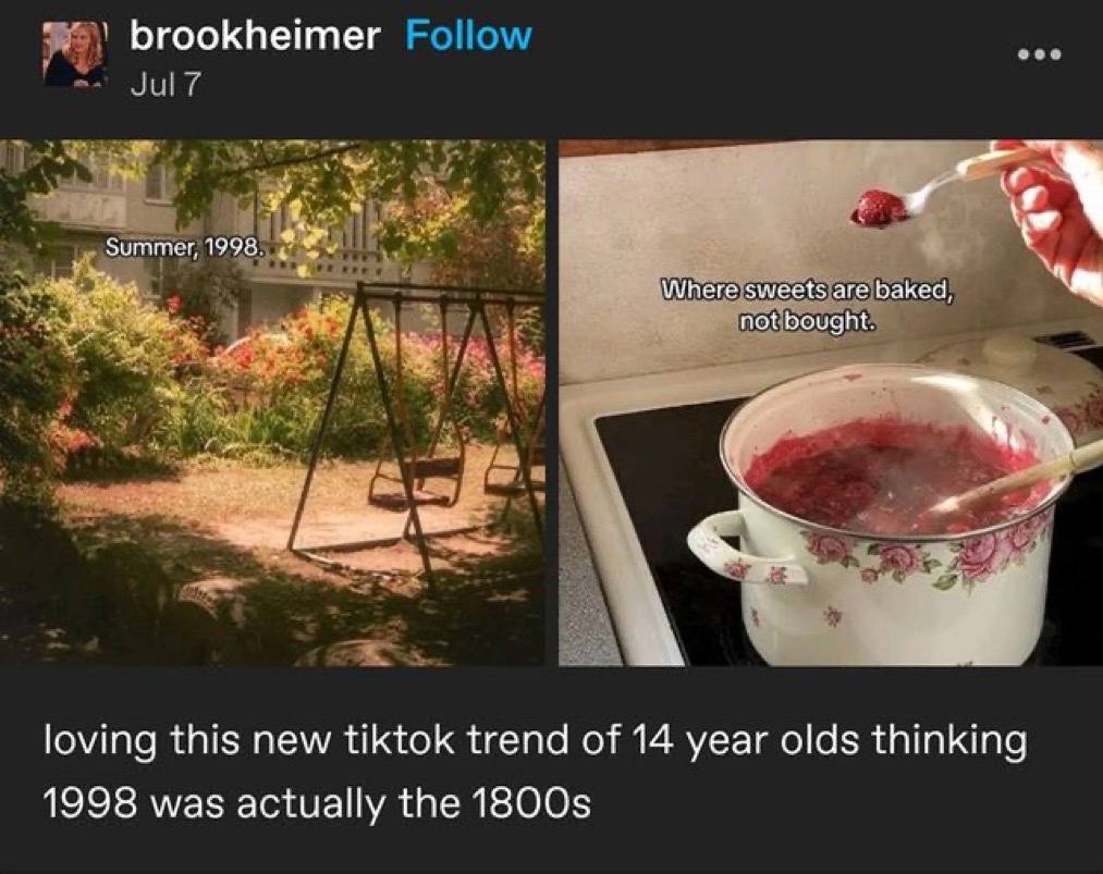 brookheimer у Summer, 1998. if. у Where sweets are baked, not bought. loving this new tiktok trend of 14 year olds thinking 1998 was actually the