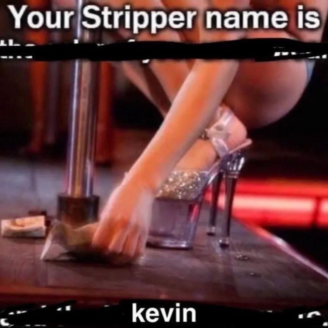 Your Stripper name is kevin