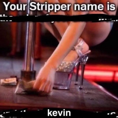 Your Stripper name is kevin