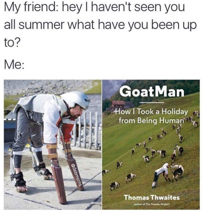 My friend: hey haven't seen you all summer what have you been up to? Me: Соа{Мап from Being Human” 3 Thomas Thwaites