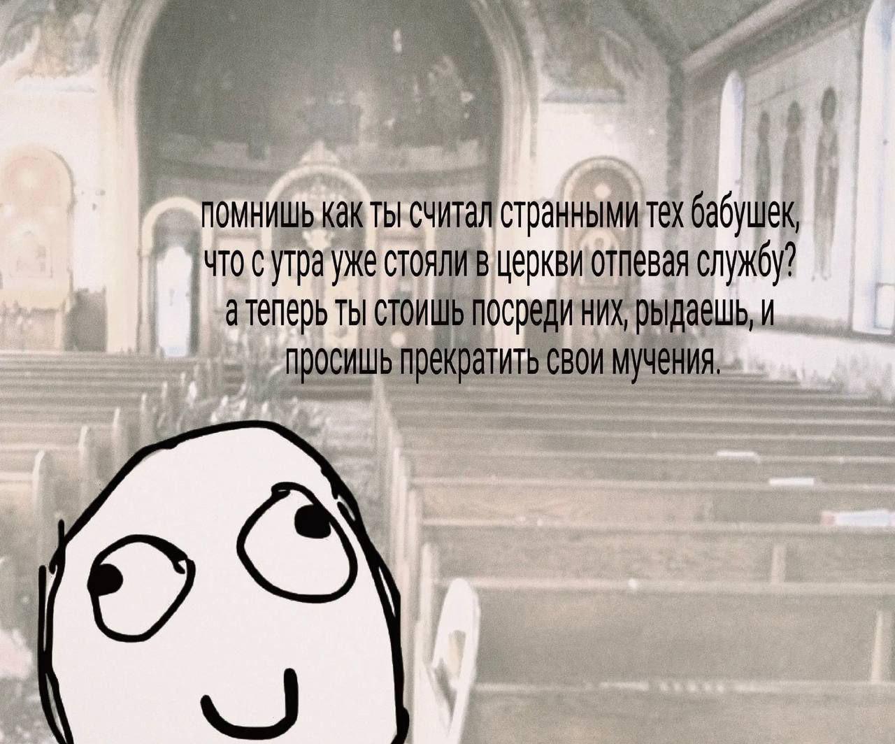 ПОМНИШЬ Как странными тех бабушек, что стоялив церквиотпевая службу? а теперь ты стоишь посреди них, рыдаешь, и просишь прекратить свои мучения,