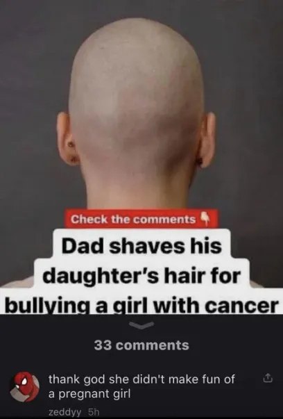 Check the comments Dad shaves his hair for bullying a girl with cancer god she didn't make fun of apregnant girl
