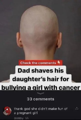 Check the comments Dad shaves his hair for bullying a girl with cancer god she didn't make fun of apregnant girl