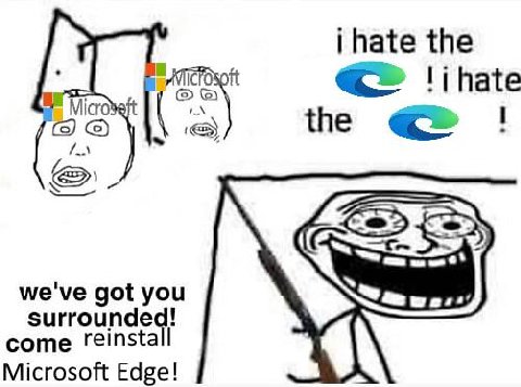 the the we've got you Surrounded: come reinstall 4 Microsoft Edge!