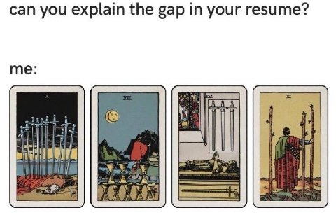 can you explain the gap your resume? me: