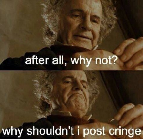 after all, why not? why shouldn't i post cringe