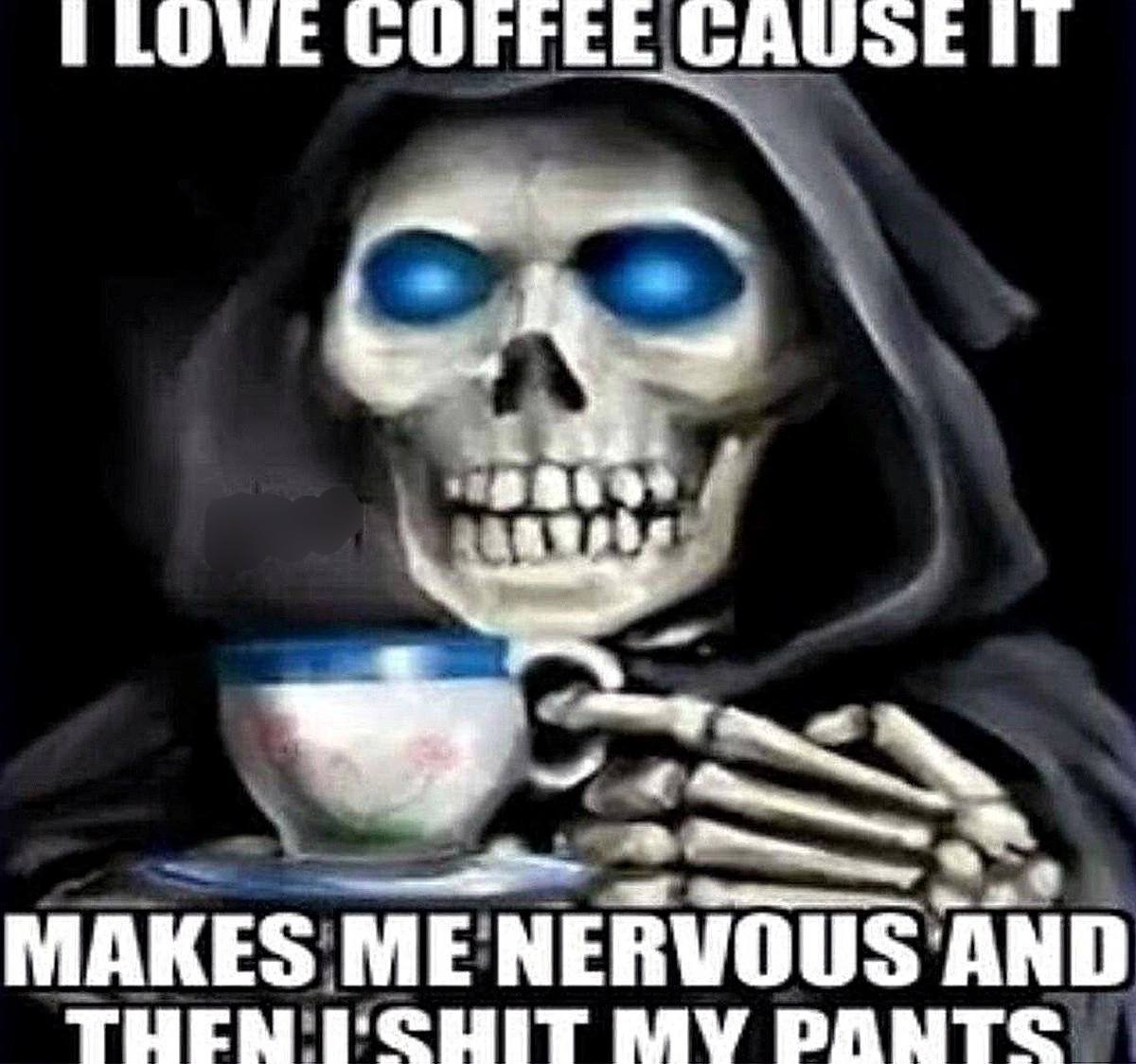 COFFEE MAKES ME NERVOUS AND THEN DANTS