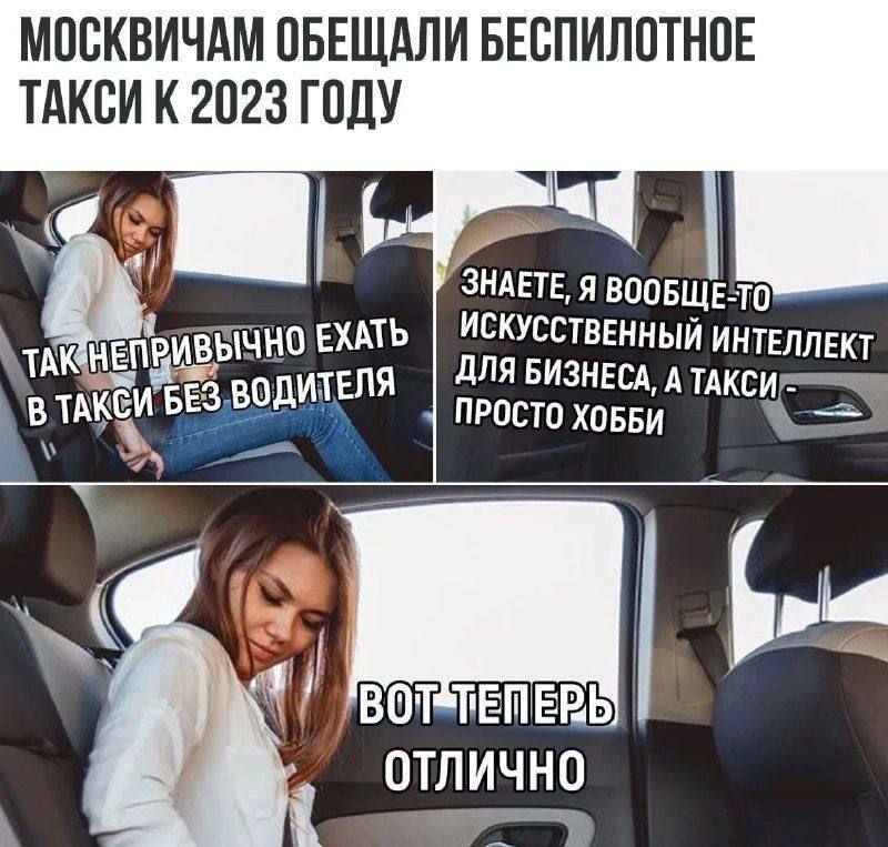 МОСКВИЧАМ ОБЕЩАЛИ БЕСПИЛОТНОЕ ТАКСИ К 2023 ГОДУ к ;7 SHAETE Я РИВЫЧНО ЕХАТЬ ИСКУССТВЕННЫЙ ИНТЕЛЛЕКТ ТАК МЕТ ДЛЯ БИЗНЕСА, A В ТАКСИ ПРОСТО ХОББИ к pal i Отлично