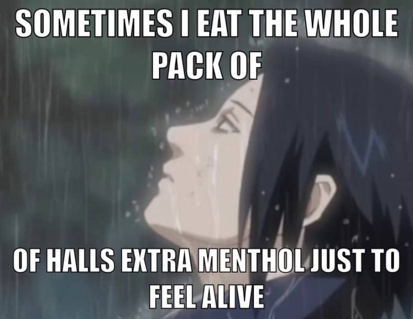 SOMETIMES EAT THE WHOLE PACK OF OF HALLS EXTRA MENTHOL JUST ТО FEEL ALIVE