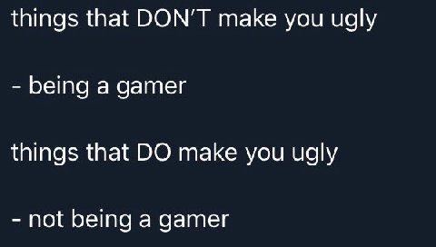 things that DON’T make you ugly being a gamer things that make you ugly not being a gamer