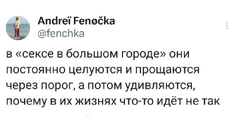 Andrei Fenocka @fenchka в «сексе в большом городе» они постоянно целуются и прощаются через порог, а потом удивляются, почему в жизнях что-то идёт не так