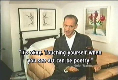 It yourself when you art can be poetry.” -Jonn Waters