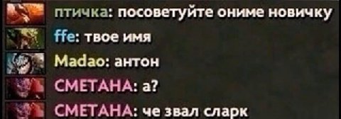a посоветуйте ониме новичку Не: твое имя Мадао: антон СМЕТАНА: а? СМЕТАНА: че звал сларк
